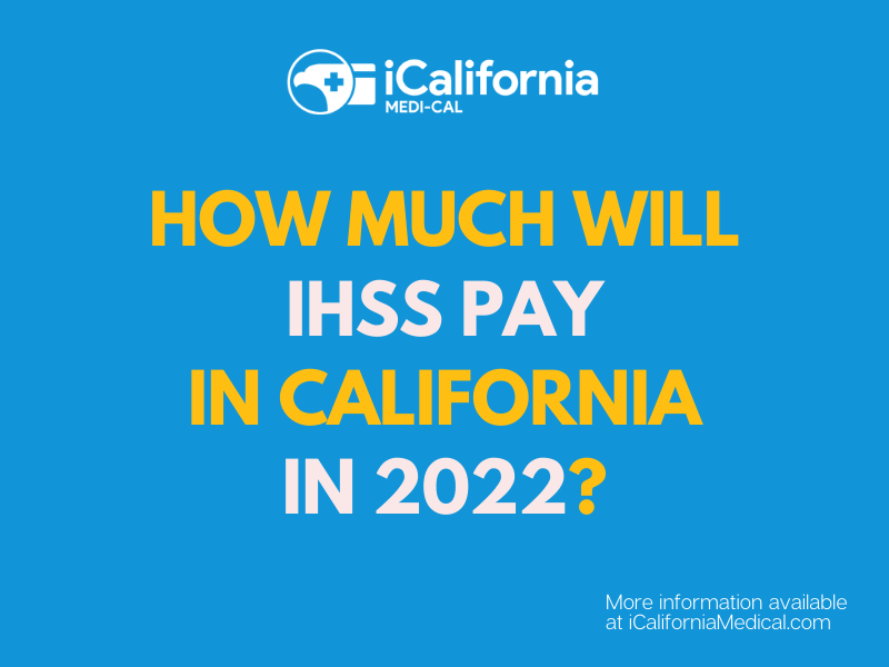 "How much will IHSS pay in 2022 in California"